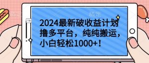2024最新破收益计划撸多平台,纯纯搬运,小白轻松1000+【揭秘】-无痕资源库