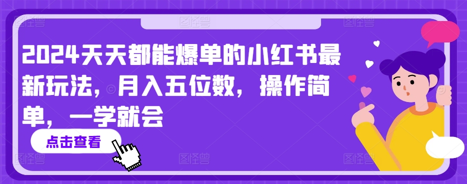 2024天天都能爆单的小红书最新玩法，月入五位数，操作简单，一学就会【揭秘】-无痕资源库