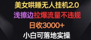美女哄睡无人挂机2.0.浅擦边拉爆流量不违规,日收3000+,小白可落地实操【揭秘】-无痕资源库