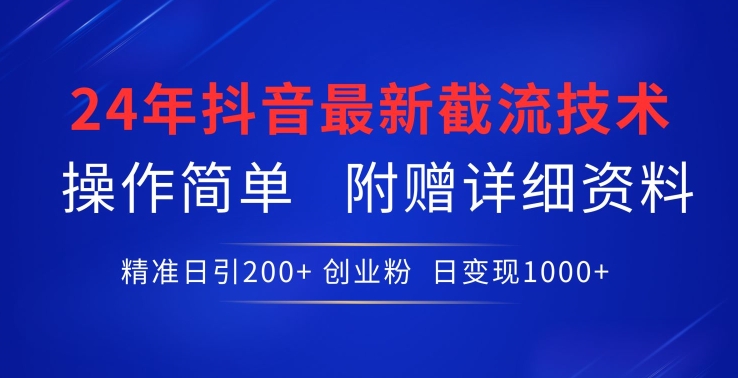 24年最新抖音截流技术，精准日引200+创业粉，操作简单附赠详细资料【揭秘】-无痕资源库
