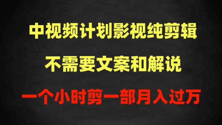 中视频计划影视纯剪辑，不需要文案和解说，一个小时剪一部，100%过原创月入过万【揭秘】-无痕资源库