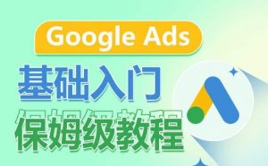 Google Ads基础入门保姆级教程，​系统拆解广告形式，关键词的商业认知，谷歌广告结构-无痕资源库