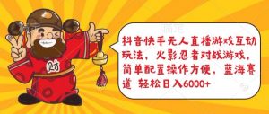 抖音快手无人直播游戏互动玩法，火影忍者对战游戏，简单配置，操作快速，轻松日入5000+【揭秘】-无痕资源库