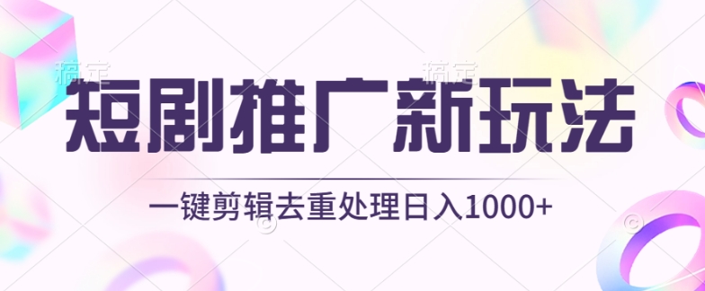 短剧推广新玩法，不剪辑，工具助力一键过原创，日入1000+【揭秘】-无痕资源库