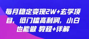 每月稳定变现2W+玄学项目，低门槛高利润，小白也能做 教程+详解【揭秘】-无痕资源库