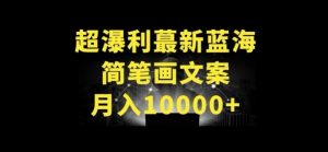 超暴利最新蓝海简笔画配加文案 月入10000+【揭秘】-无痕资源库