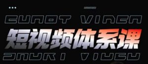 短视频完整知识体系课，一次性搞懂短视频，运营手法、内容制作、投放技巧项目玩法-无痕资源库