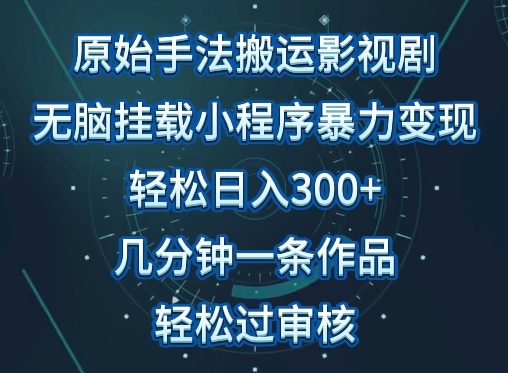 原始手法影视搬运，无脑搬运影视剧，单日收入300+，操作简单，几分钟生成一条视频，轻松过审核【揭秘】-无痕资源库
