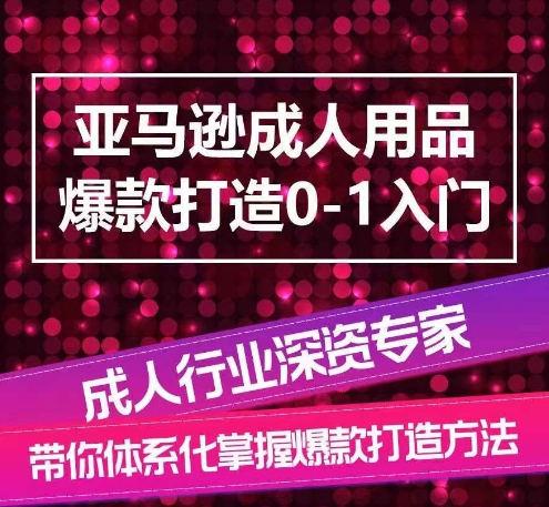 亚马逊成人用品爆款打造0-1入门，系统化讲解亚马逊成人用品爆款打造的流程-无痕资源库