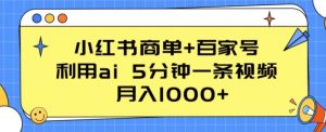 小红书商单+百家号，利用ai 5分钟一条视频，月入1000+【揭秘】-无痕资源库