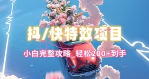 抖音快手双平台特效教程,玩法简单,小白完整攻略,轻松100+到手【揭秘】-无痕资源库