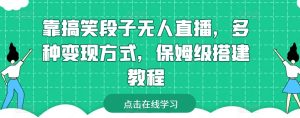 靠搞笑段子无人直播，多种变现方式，保姆级搭建教程【揭秘】-无痕资源库