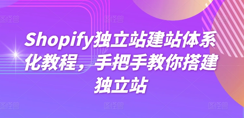 Shopify独立站建站体系化教程，手把手教你搭建独立站-无痕资源库