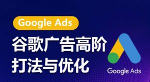 谷歌广告高阶打法与优化，凝结行业精华的谷歌广告体系课程，带你抓住流量红利，最大化ROI-无痕资源库