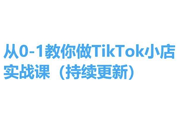 从0-1教你做TikTok小店实操课(持续更新)，手把手教你，简单易学-无痕资源库