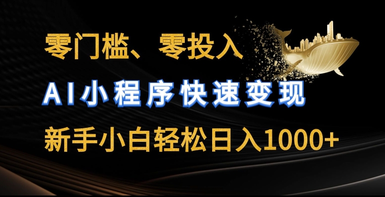 零门槛零投入,AI小程序快速变现,新手小白轻松日入几张【揭秘】-无痕资源库