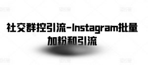 社交群控引流-Instagram批量加粉和引流-无痕资源库