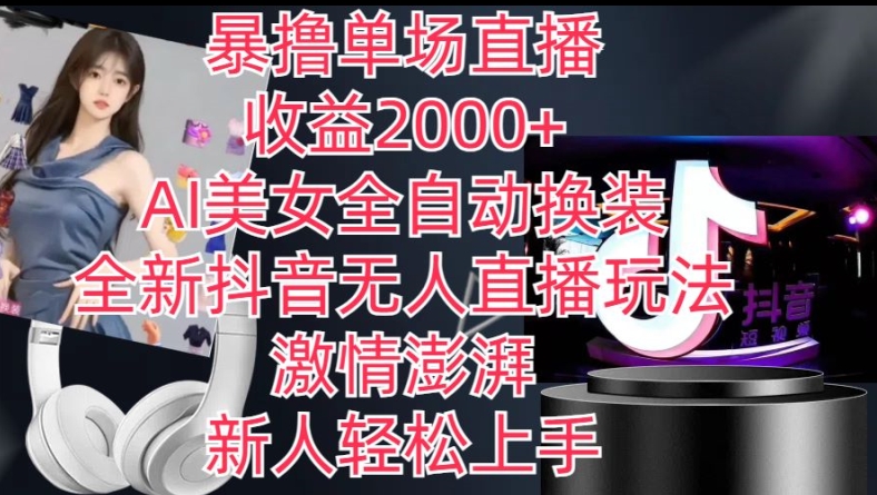 全新抖音无人直播玩法，AI美女全自动换装，激情澎湃，新人轻松上手，暴撸单场直播2k+【揭秘】-无痕资源库