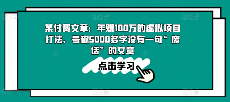 某付费文章：年赚100w的虚拟项目打法，号称5000多字没有一句“废话”的文章-无痕资源库