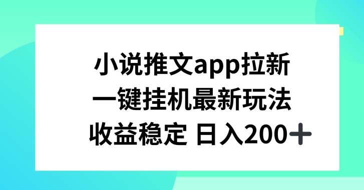 小说推文APP拉新，一键挂JI新玩法，收益稳定日入200+【揭秘】-无痕资源库