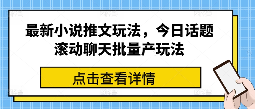 最新小说推文玩法，今日话题滚动聊天批量产玩法-无痕资源库