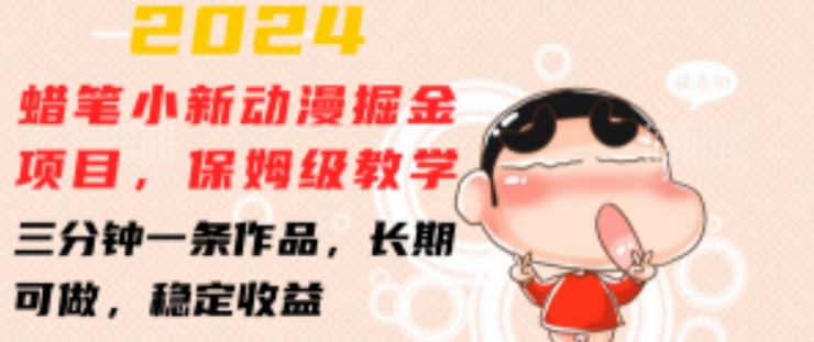 2024蜡笔小新动漫掘金项目，保姆级教学，三分钟一条作品，长期可做，稳定收益 【揭秘】-无痕资源库