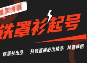 抖音直播铁罩衫起号技术，抖音直播必出精品-无痕资源库
