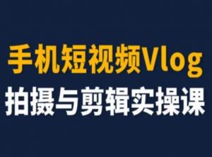 手机短视频Vlog拍摄与剪辑实操课，小白变大师-无痕资源库