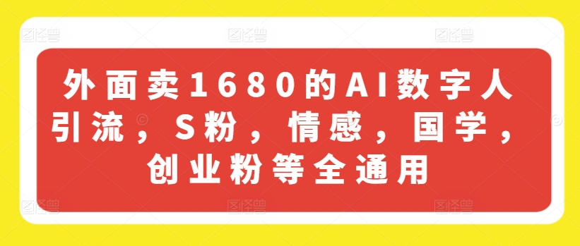 外面卖1680的AI数字人引流，S粉，情感，国学，创业粉等全通用-无痕资源库