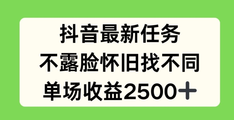 抖音最新任务，不露脸怀旧找不同，单场收益2.5k【揭秘】-无痕资源库