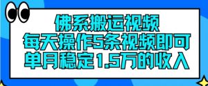 佛系搬运视频，每天操作5条视频，即可单月稳定15万的收人【揭秘】-无痕资源库