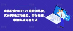 实体获客90天1v1陪跑训练营，实体同城红利崛起，带你破圈，掌握实战内容打法-无痕资源库