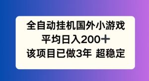 全自动挂机国外小游戏，平均日入200+，此项目已经做了3年 稳定持久【揭秘】-无痕资源库