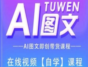 图文AI带货全流程操作，AI图文即创带货课程-无痕资源库