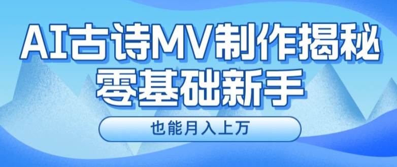 新手必看,利用AI制作古诗MV,快速实现月入上万【揭秘】-无痕资源库