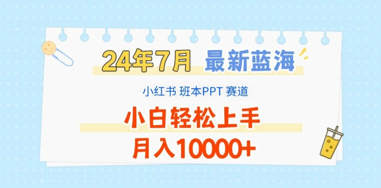 2024年7月最新蓝海赛道,小红书班本PPT项目,小白轻松上手,月入1W+【揭秘】-无痕资源库