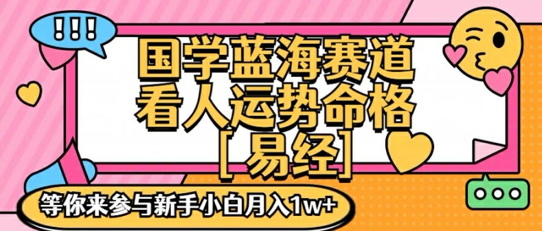 国学蓝海赋能赛道，零基础学习，手把手教学独一份新手小白月入1W+【揭秘】-无痕资源库