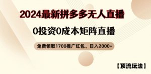 【顶流玩法】拼多多免费领取1700红包、无人直播0成本矩阵日入2000+【揭秘】-无痕资源库