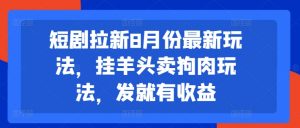 短剧拉新8月份最新玩法，挂羊头卖狗肉玩法，发就有收益-无痕资源库