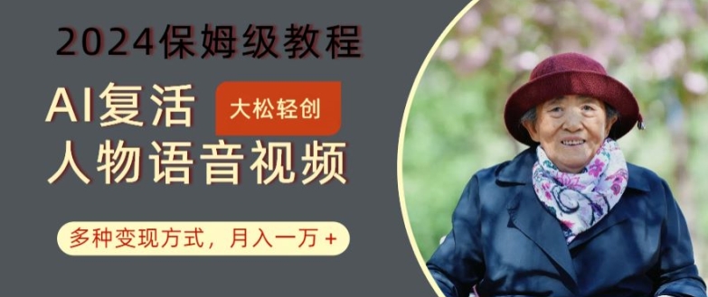 AI复活人物讲话视频：2024保姆级教程，多种变现方式，月入一万+【揭秘】-无痕资源库
