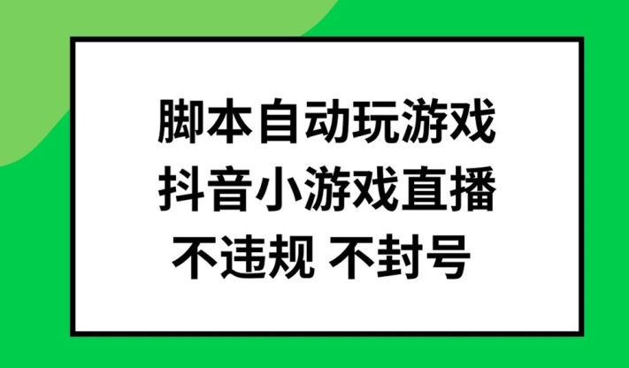 脚本自动玩游戏，抖音小游戏直播，不违规不封号可批量做【揭秘】-无痕资源库