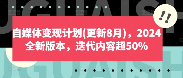 自媒体变现计划(更新8月)，2024全新版本，迭代内容超50%-无痕资源库