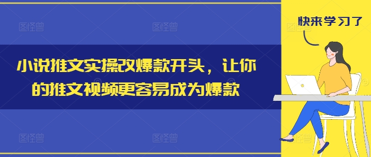 小说推文实操改爆款开头，让你的推文视频更容易成为爆款-无痕资源库