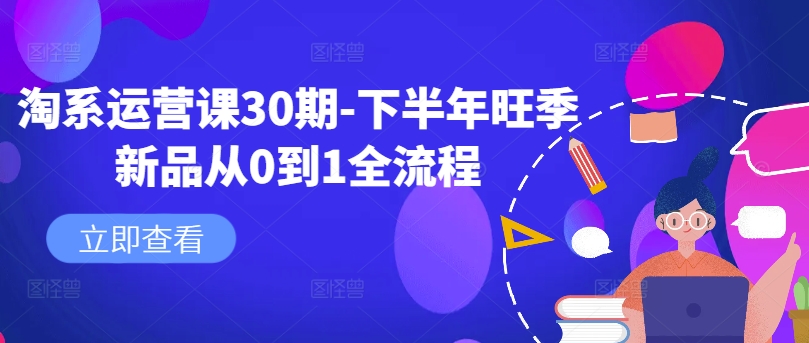 淘系运营课30期-下半年旺季新品从0到1全流程-无痕资源库