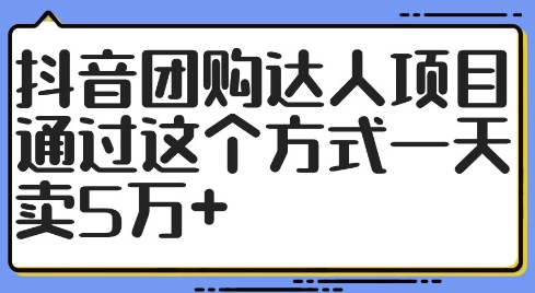 抖音团购达人项目，通过这个方式一天卖5万+【揭秘】-无痕资源库