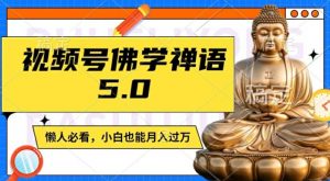 视频号佛学禅语5.0,纯原创视频,每天1-2小时,保底月入过W,适合宝妈、上班族、大学生【揭秘】-无痕资源库