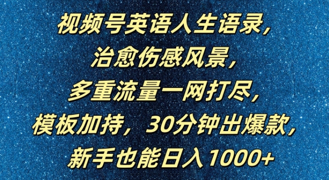 视频号英语人生语录，多重流量一网打尽，模板加持，30分钟出爆款，新手也能日入1000+【揭秘】-无痕资源库