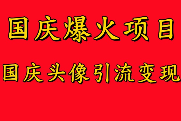 国庆爆火风口项目——国庆头像引流变现，零门槛高收益，小白也能起飞【揭秘】-无痕资源库