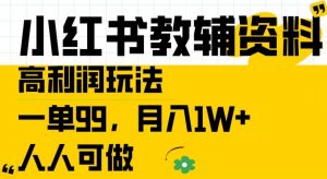 小红书教辅资料高利润玩法，一单99.月入1W+，人人可做【揭秘】-无痕资源库