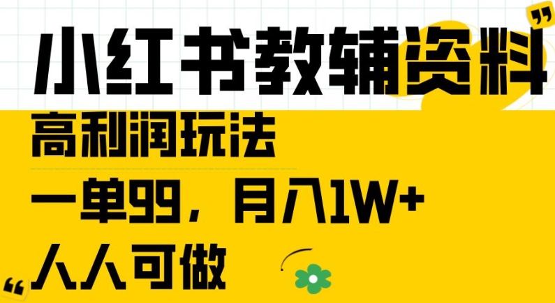 小红书教辅资料高利润玩法，一单99.月入1W+，人人可做【揭秘】-无痕资源库